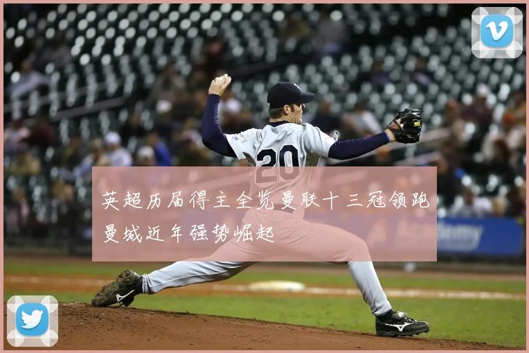 英超历届得主全览曼联十三冠领跑曼城近年强势崛起