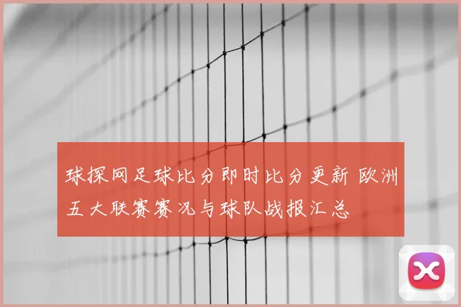 球探网足球比分即时比分更新 欧洲五大联赛赛况与球队战报汇总