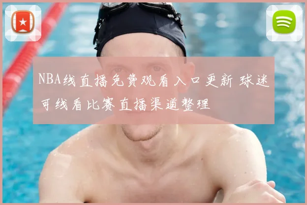 NBA线直播免费观看入口更新 球迷可线看比赛直播渠道整理