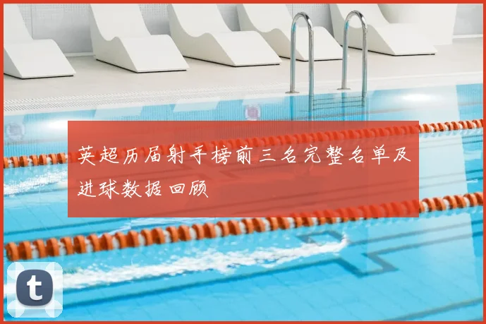 英超历届射手榜前三名完整名单及进球数据回顾