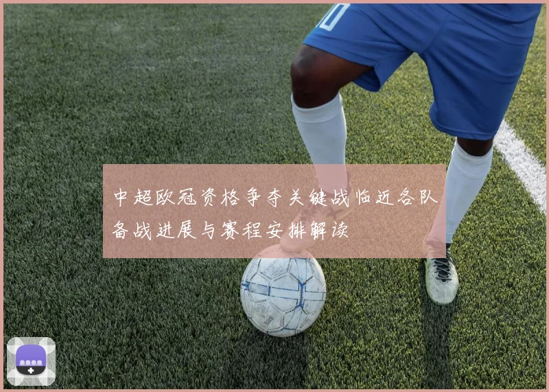 中超欧冠资格争夺关键战临近各队备战进展与赛程安排解读