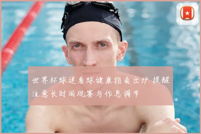 世界杯球迷看球健康指南出炉 提醒注意长时间观赛与作息调节